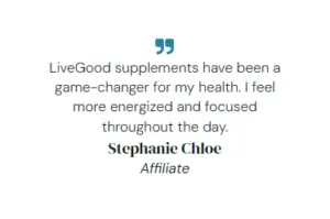 LiveGood supplements have been a game-changer for my health. I feel more energized and focused throughout the day. Stephanie Chloe Affiliate